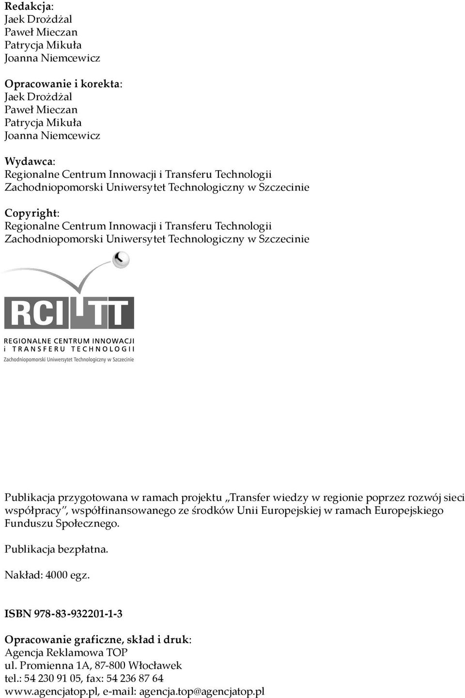 Szczecinie Publikacja przygotowana w ramach projektu Transfer wiedzy w regionie poprzez rozwój sieci współpracy, współfinansowanego ze środków Unii Europejskiej w ramach Europejskiego Funduszu