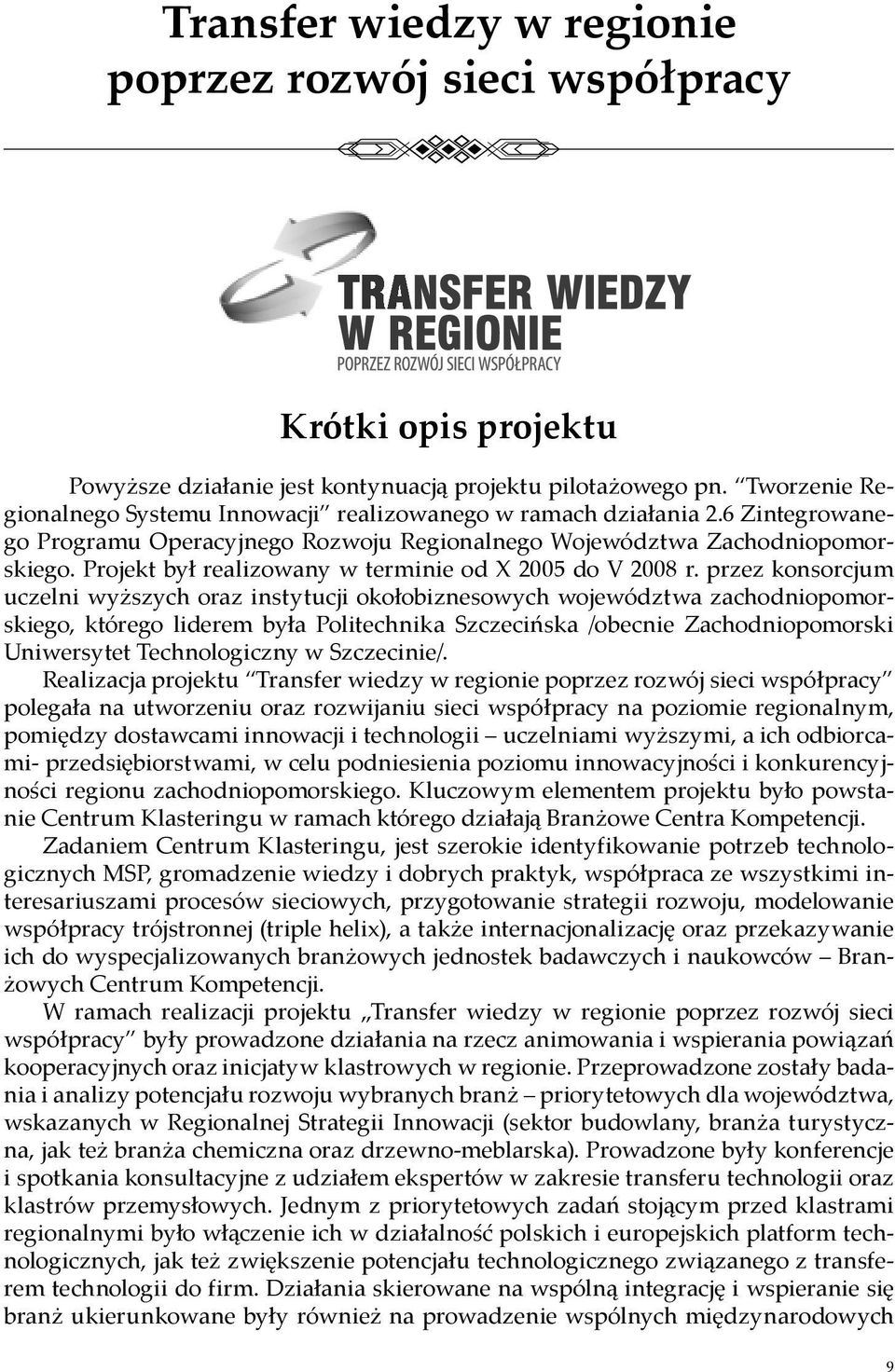 Projekt był realizowany w terminie od X 2005 do V 2008 r.