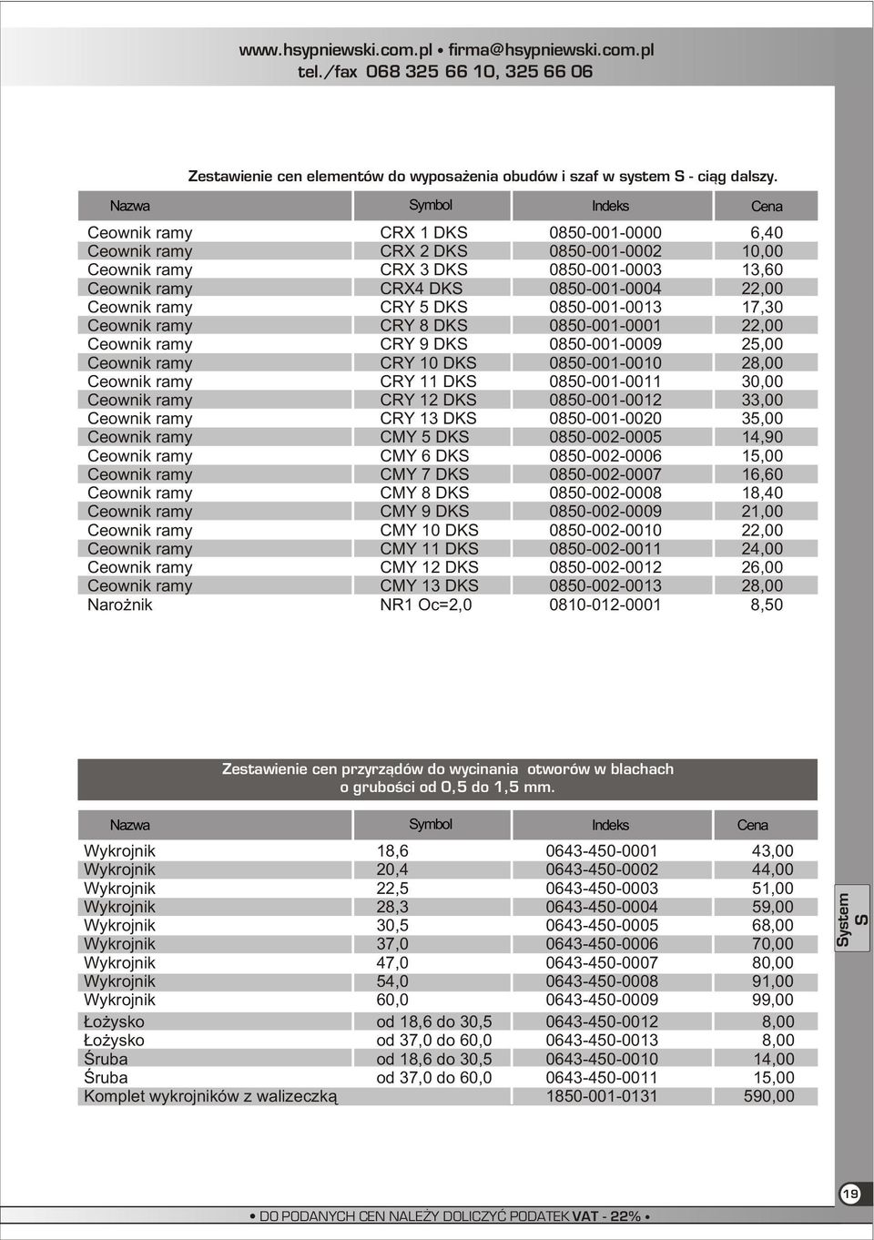 5 DKS 0850-001-0013 17,30 Ceownik ramy CRY 8 DKS 0850-001-0001 22,00 Ceownik ramy CRY 9 DKS 0850-001-0009 25,00 Ceownik ramy CRY 10 DKS 0850-001-0010 28,00 Ceownik ramy CRY 11 DKS 0850-001-0011 30,00