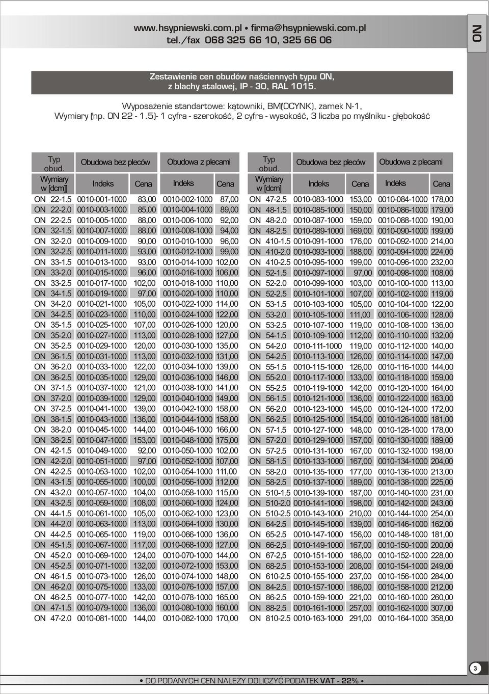 0 0010-003-1000 85,00 0010-004-1000 89,00 ON 22-2.5 0010-005-1000 88,00 0010-006-1000 92,00 ON 32-1.5 0010-007-1000 88,00 0010-008-1000 94,00 ON 32-2.0 0010-009-1000 90,00 0010-010-1000 96,00 ON 32-2.