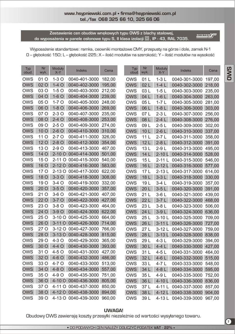 Modu³y X-Y OWS 01 O 1-3 O 0040-401-3000 182,00 OWS 02 O 1-4 O 0040-402-3000 195,00 OWS 03 O 1-5 O 0040-403-3000 212,00 OWS 04 O 1-6 O 0040-404-3000 239,00 OWS 05 O 1-7 O 0040-405-3000 248,00 OWS 06 O