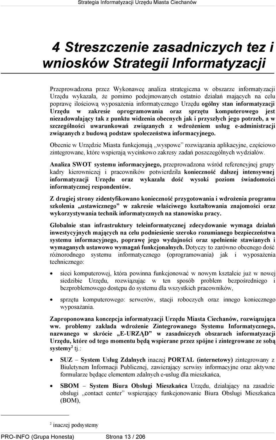 widzenia obecnych jak i przyszłych jego potrzeb, a w szczególności uwarunkowań związanych z wdrożeniem usług e-administracji związanych z budową podstaw społeczeństwa informacyjnego.