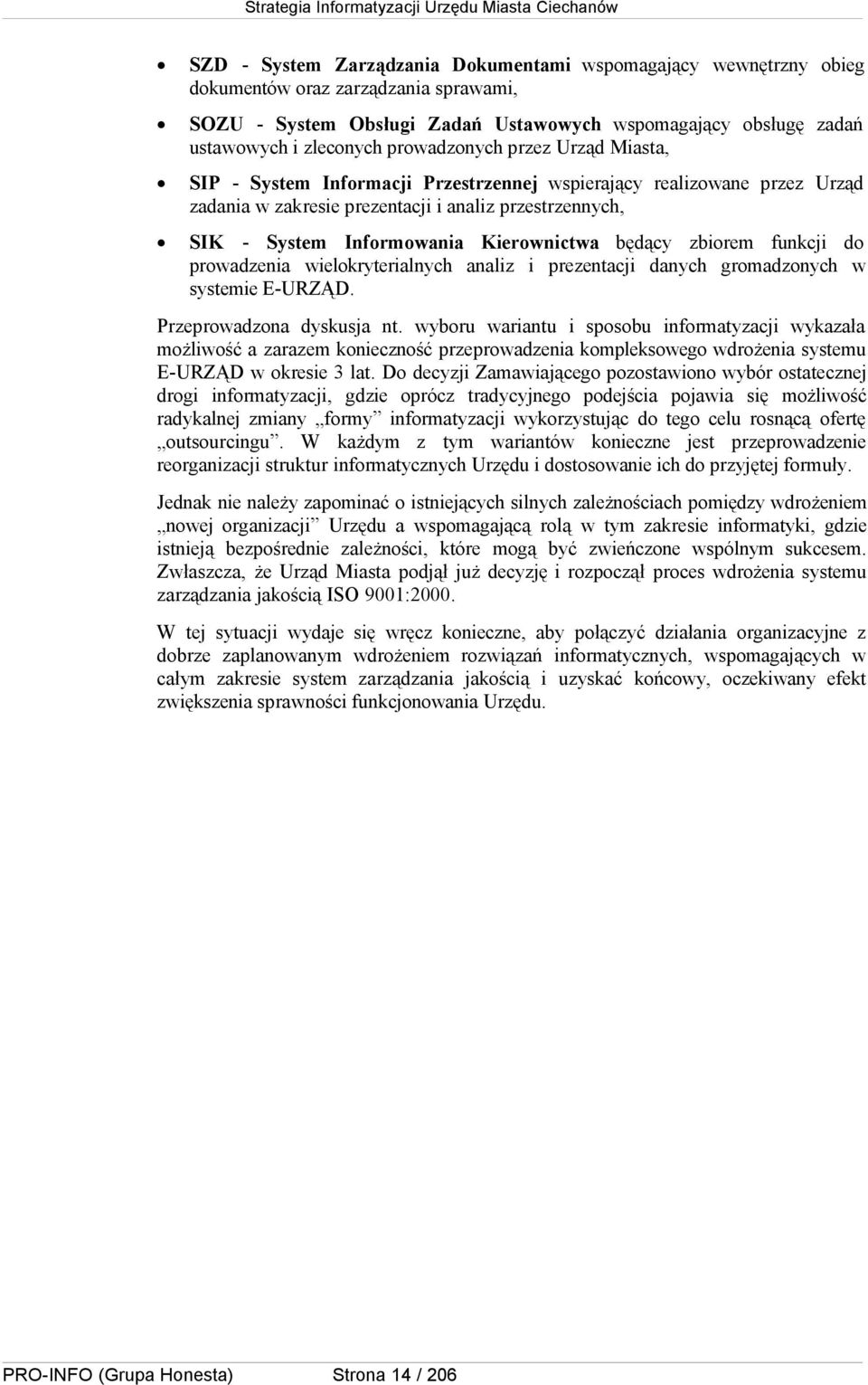 Kierownictwa będący zbiorem funkcji do prowadzenia wielokryterialnych analiz i prezentacji danych gromadzonych w systemie E-URZĄD. Przeprowadzona dyskusja nt.