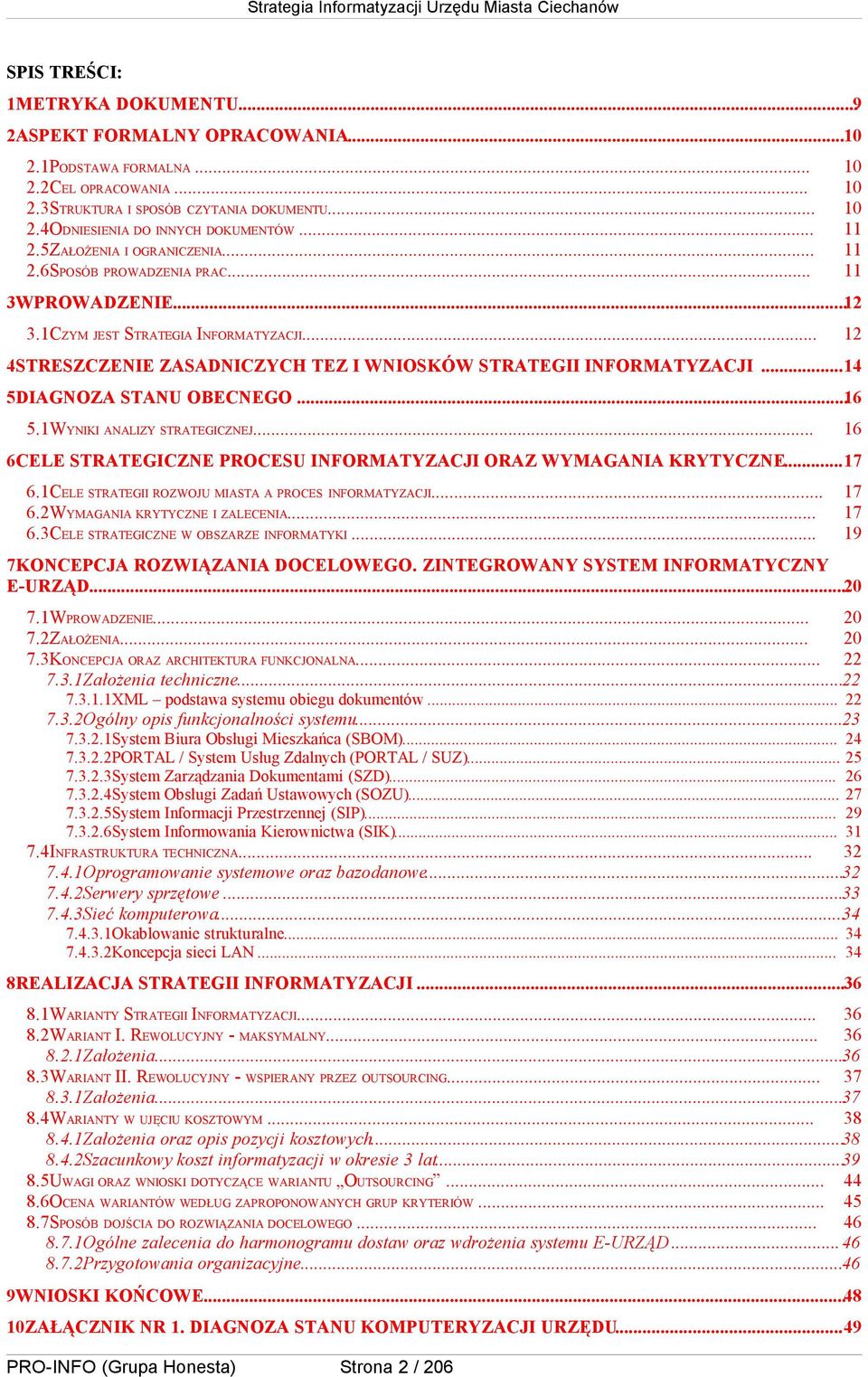 ..14 5DIAGNOZA STANU OBECNEGO...16 5.1WYNIKI ANALIZY STRATEGICZNEJ... 16 6CELE STRATEGICZNE PROCESU INFORMATYZACJI ORAZ WYMAGANIA KRYTYCZNE...17 6.