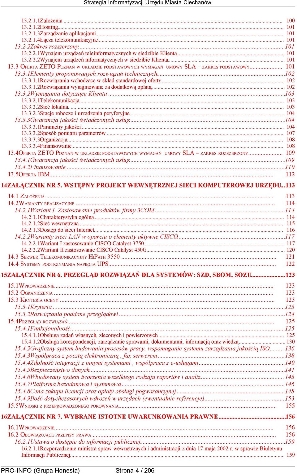 ..102 13.3.1.1Rozwiązania wchodzące w skład standardowej oferty... 102 13.3.1.2Rozwiązania wynajmowane za dodatkową opłatą... 102 13.3.2Wymagania dotyczące Klienta...103 13.3.2.1Telekomunikacja.