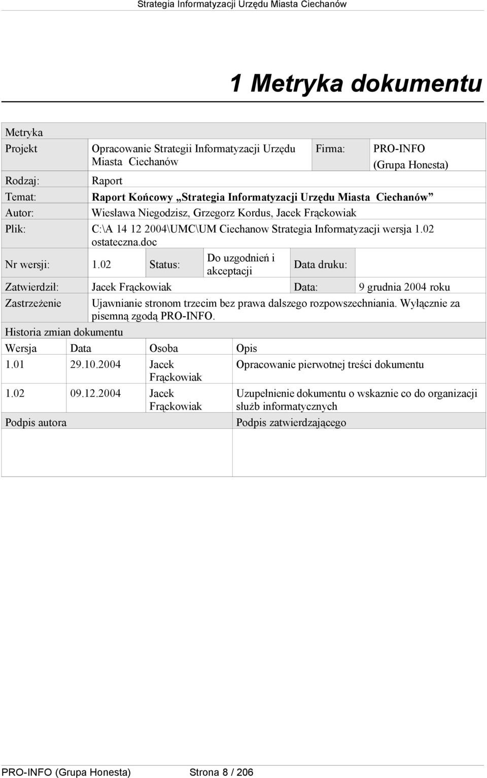 02 Status: Data druku: akceptacji Zatwierdził: Jacek Frąckowiak Data: 9 grudnia 2004 roku Zastrzeżenie Ujawnianie stronom trzecim bez prawa dalszego rozpowszechniania.