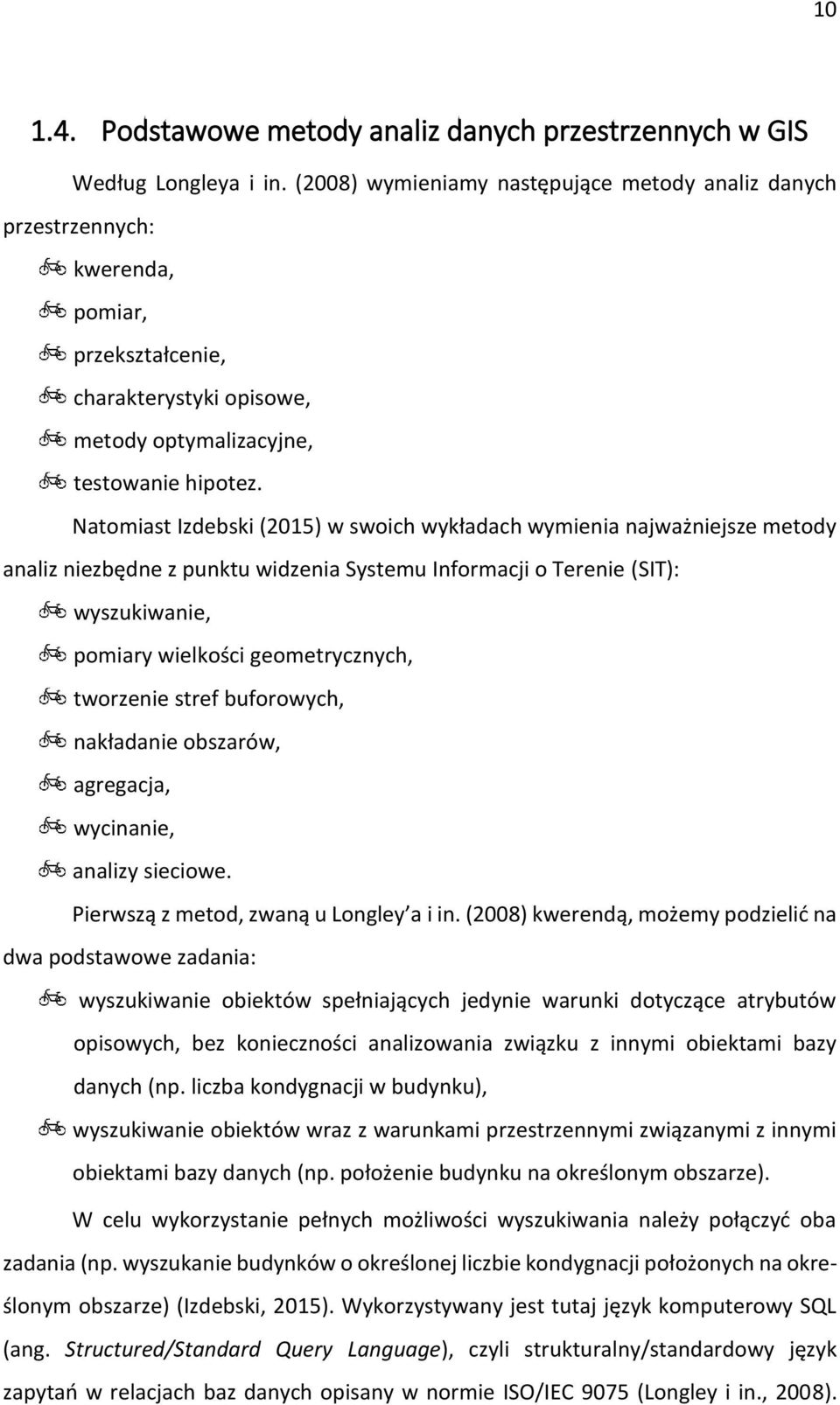 Natomiast Izdebski (2015) w swoich wykładach wymienia najważniejsze metody analiz niezbędne z punktu widzenia Systemu Informacji o Terenie (SIT): wyszukiwanie, pomiary wielkości geometrycznych,