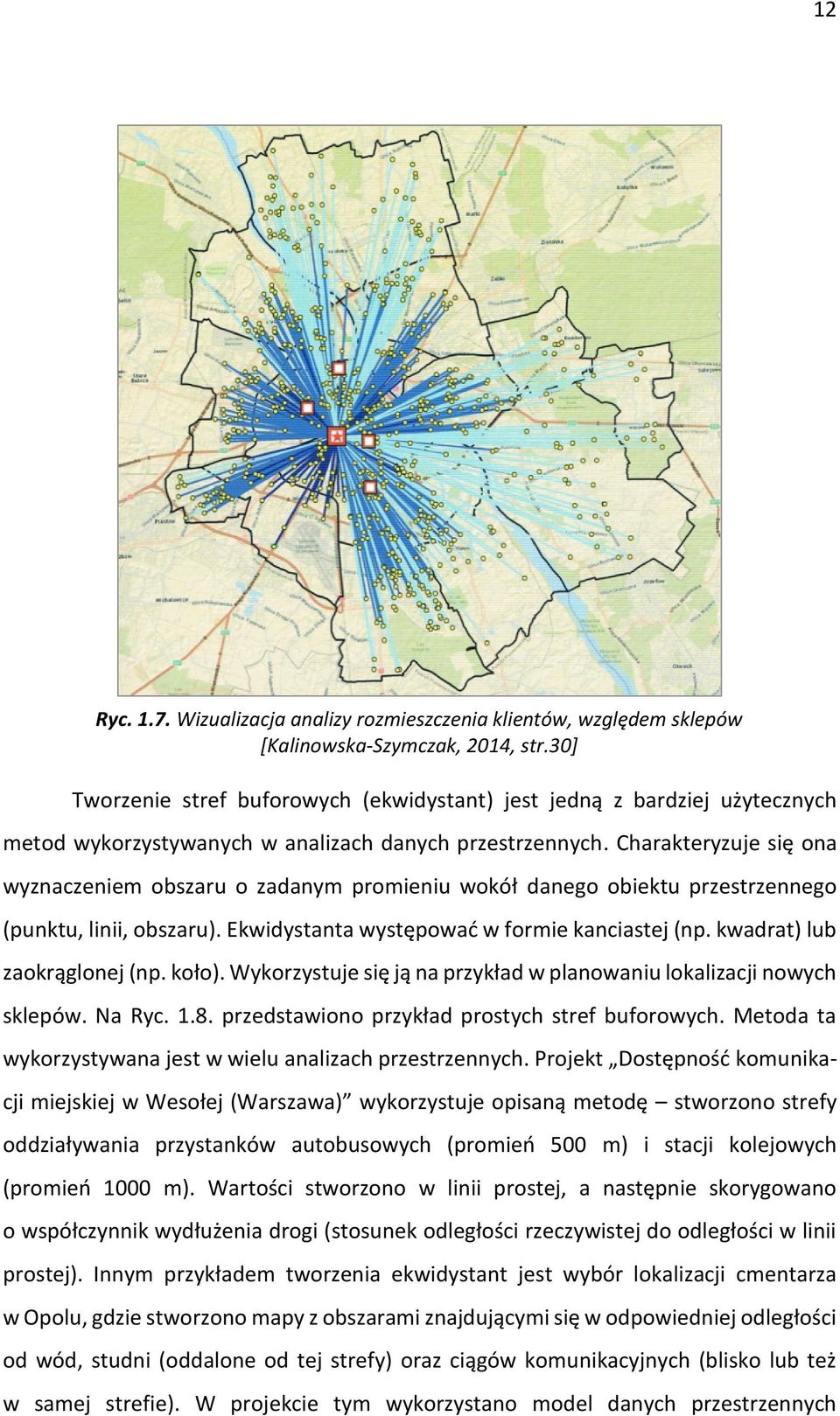 Charakteryzuje się ona wyznaczeniem obszaru o zadanym promieniu wokół danego obiektu przestrzennego (punktu, linii, obszaru). Ekwidystanta występować w formie kanciastej (np.