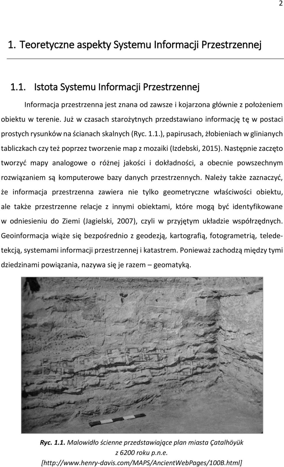 1.), papirusach, żłobieniach w glinianych tabliczkach czy też poprzez tworzenie map z mozaiki (Izdebski, 2015).