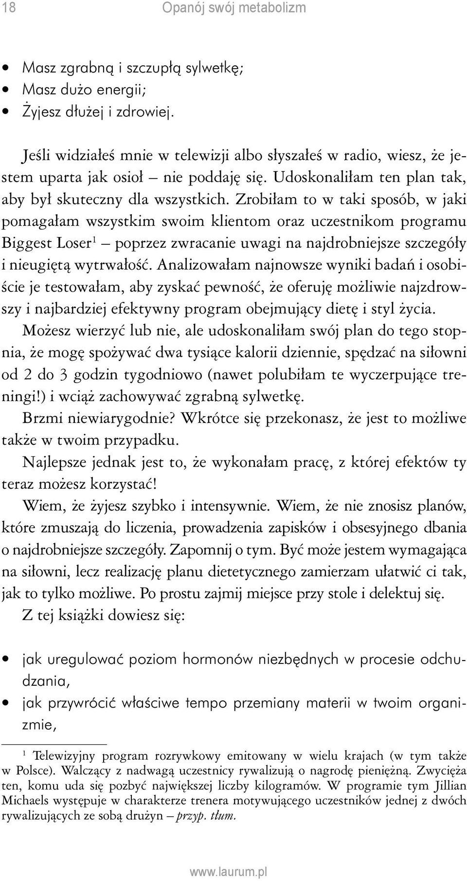 Zrobiłam to w taki sposób, w jaki pomagałam wszystkim swoim klientom oraz uczestnikom programu Biggest Loser 1 poprzez zwracanie uwagi na najdrobniejsze szczegóły i nieugiętą wytrwałość.