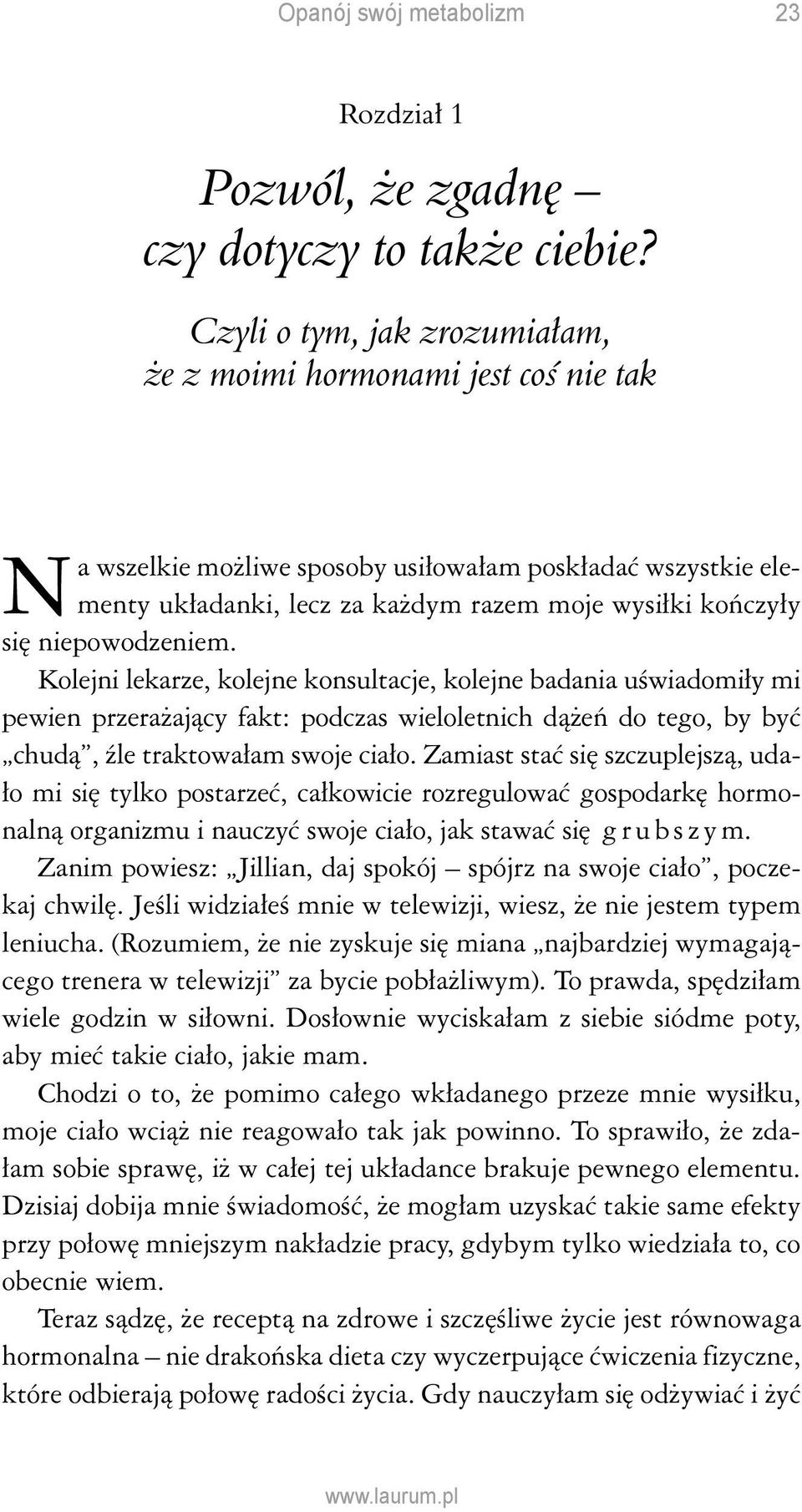 niepowodzeniem. Kolejni lekarze, kolejne konsultacje, kolejne badania uświadomiły mi pewien przerażający fakt: podczas wieloletnich dążeń do tego, by być chudą, źle traktowałam swoje ciało.