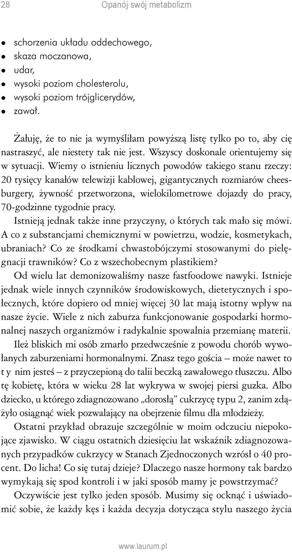 Wiemy o istnieniu licznych powodów takiego stanu rzeczy: 20 tysięcy kanałów telewizji kablowej, gigantycznych rozmiarów cheesburgery, żywność przetworzona, wielokilometrowe dojazdy do pracy,