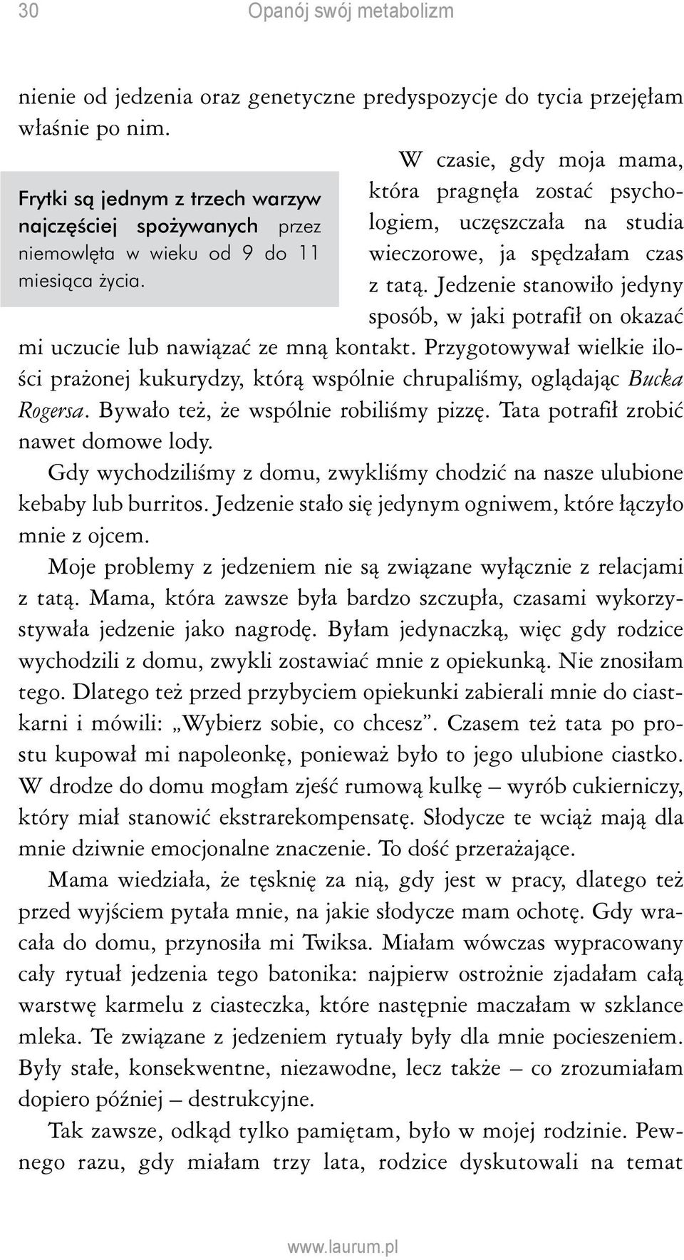 która pragnęła zostać psychologiem, uczęszczała na studia wieczorowe, ja spędzałam czas z tatą. Jedzenie stanowiło jedyny sposób, w jaki potrafił on okazać mi uczucie lub nawiązać ze mną kontakt.