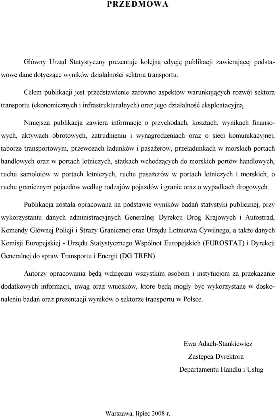 Niniejsza publikacja zawiera informacje o przychodach, kosztach, wynikach finansowych, aktywach obrotowych, zatrudnieniu i wynagrodzeniach oraz o sieci komunikacyjnej, taborze transportowym,