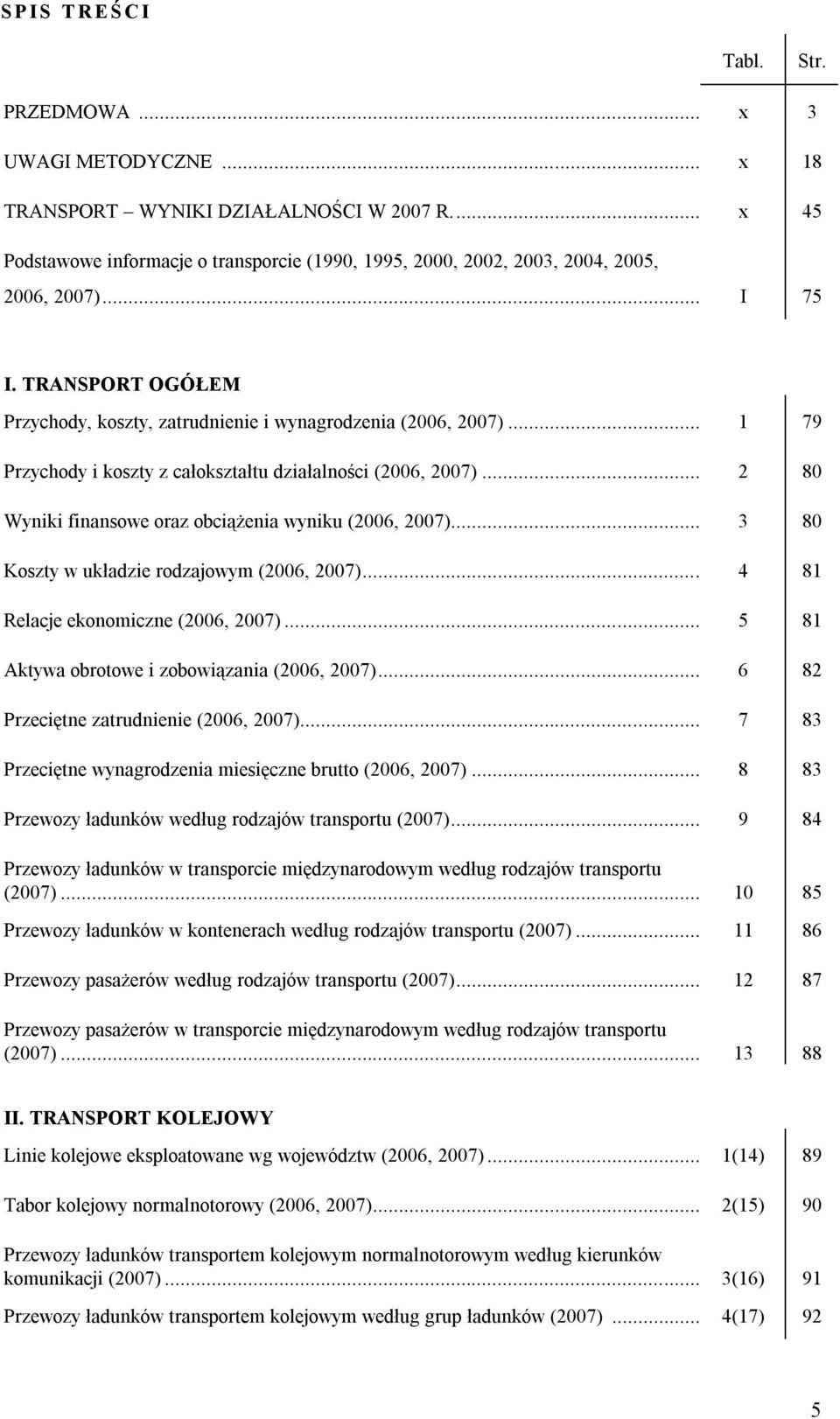 .. 1 79 Przychody i koszty z całokształtu działalności (2006, 2007)... 2 80 Wyniki finansowe oraz obciążenia wyniku (2006, 2007)... 3 80 Koszty w układzie rodzajowym (2006, 2007).