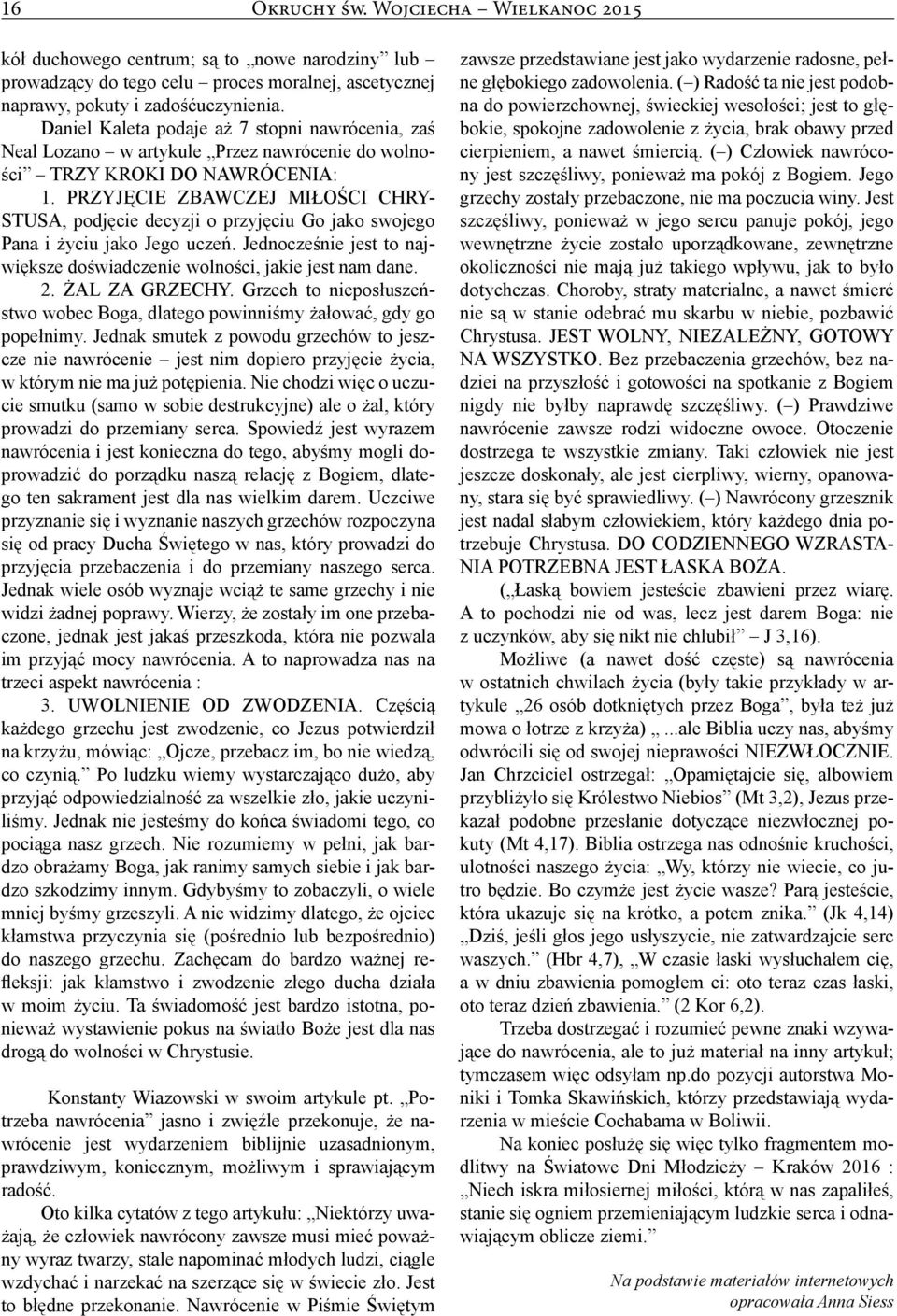 PRZYJĘCIE ZBAWCZEJ MIŁOŚCI CHRY- STUSA, podjęcie decyzji o przyjęciu Go jako swojego Pana i życiu jako Jego uczeń. Jednocześnie jest to największe doświadczenie wolności, jakie jest nam dane. 2.