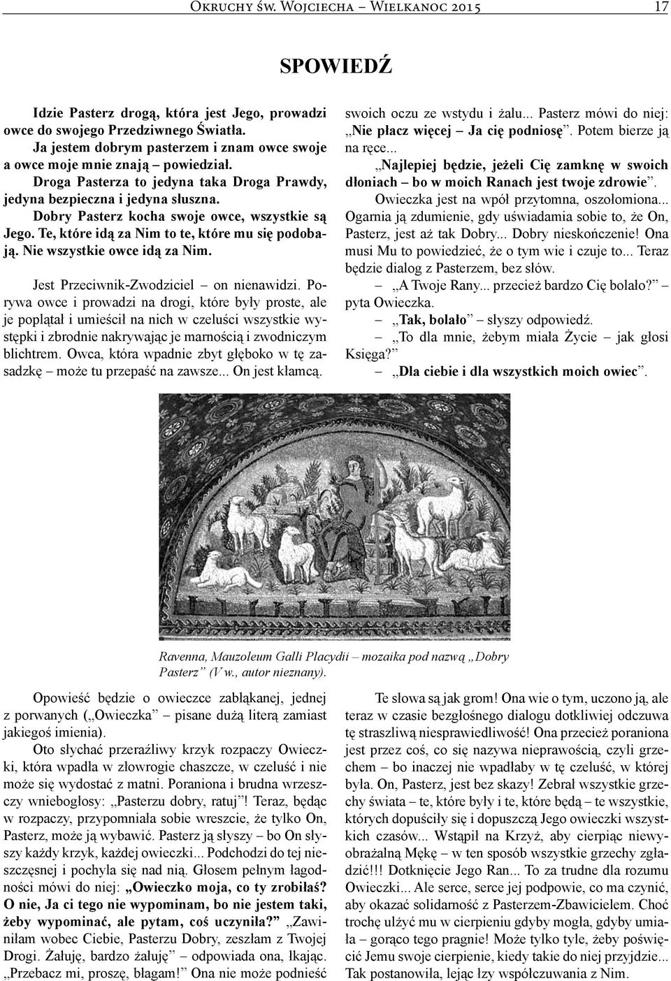 Dobry Pasterz kocha swoje owce, wszystkie są Jego. Te, które idą za Nim to te, które mu się podobają. Nie wszystkie owce idą za Nim. Jest Przeciwnik-Zwodziciel on nienawidzi.