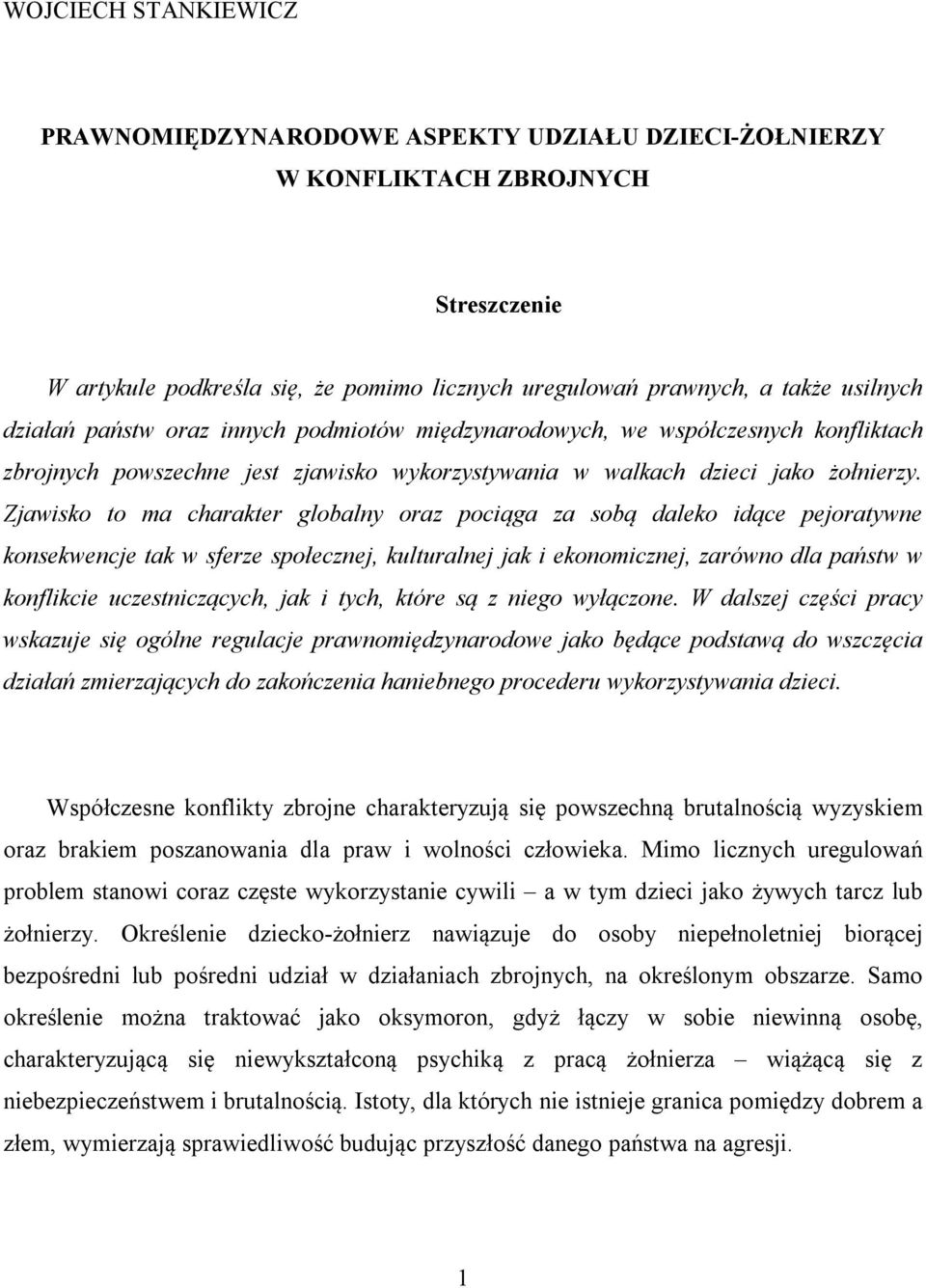 Zjawisko to ma charakter globalny oraz pociąga za sobą daleko idące pejoratywne konsekwencje tak w sferze społecznej, kulturalnej jak i ekonomicznej, zarówno dla państw w konflikcie uczestniczących,