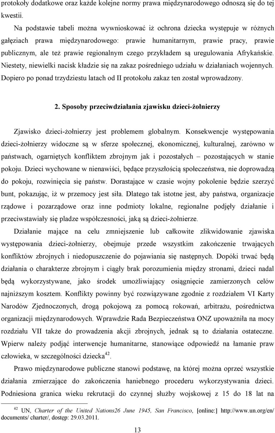 przykładem są uregulowania Afrykańskie. Niestety, niewielki nacisk kładzie się na zakaz pośredniego udziału w działaniach wojennych.