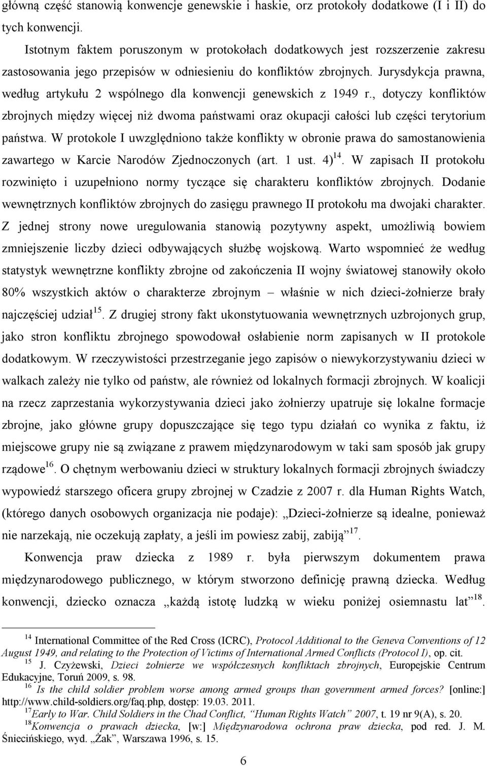 Jurysdykcja prawna, według artykułu 2 wspólnego dla konwencji genewskich z 1949 r., dotyczy konfliktów zbrojnych między więcej niż dwoma państwami oraz okupacji całości lub części terytorium państwa.