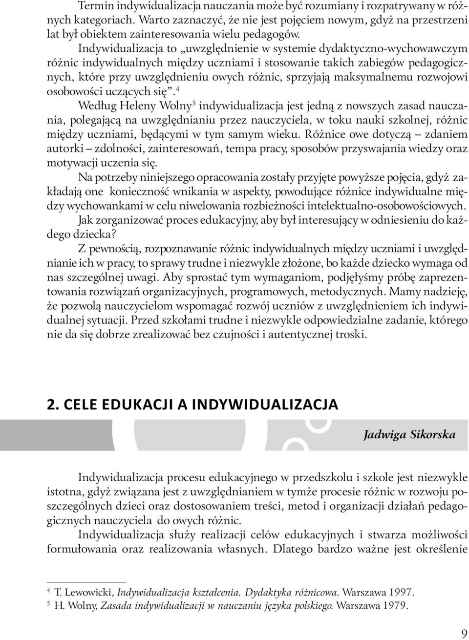 Indywidualizacja to uwzględnienie w systemie dydaktyczno-wychowawczym różnic indywidualnych między uczniami i stosowanie takich zabiegów pedagogicznych, które przy uwzględnieniu owych różnic,