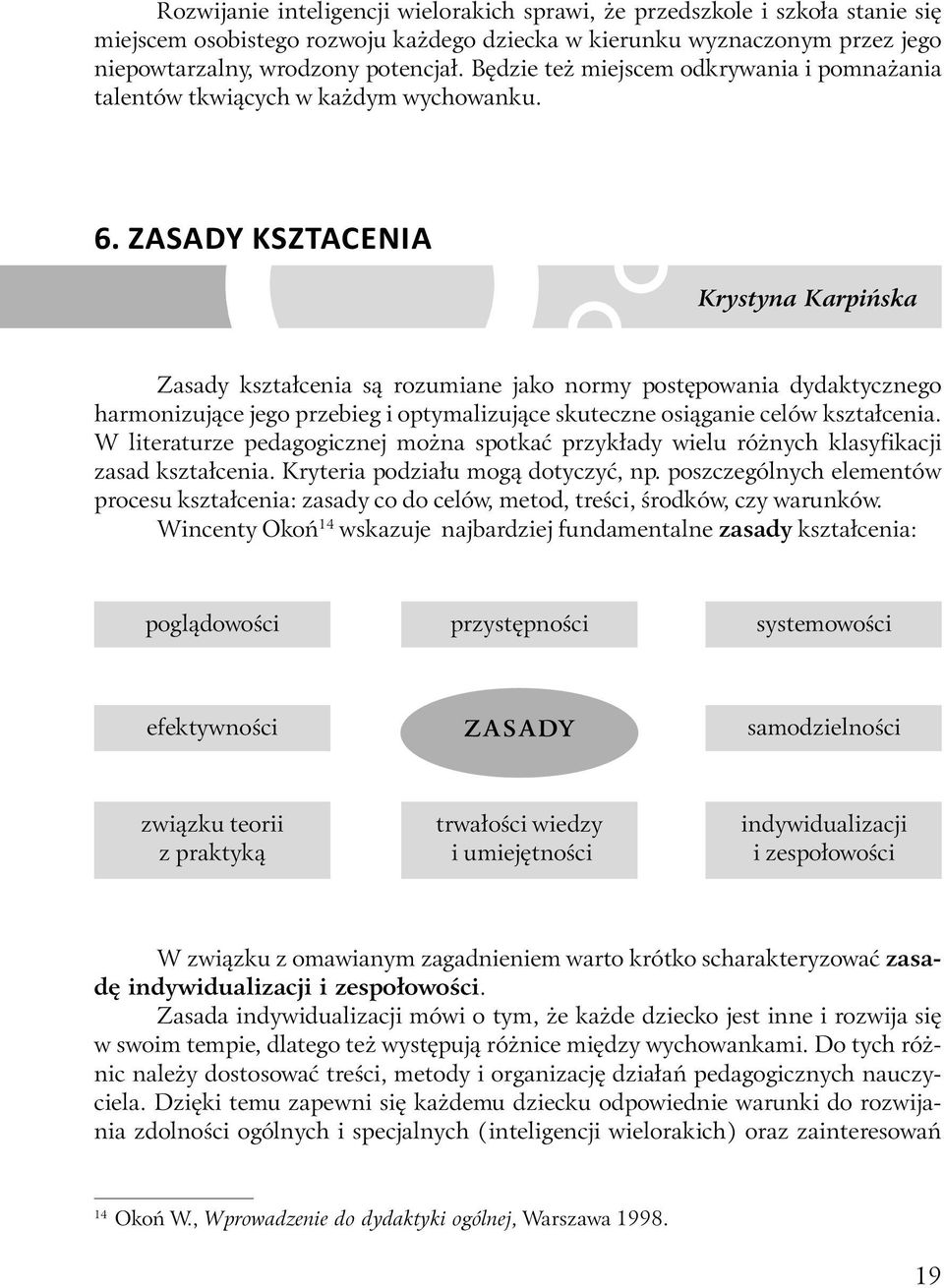 ZASADY KSZTACENIA Krystyna Karpińska Zasady kształcenia są rozumiane jako normy postępowania dydaktycznego harmonizujące jego przebieg i optymalizujące skuteczne osiąganie celów kształcenia.