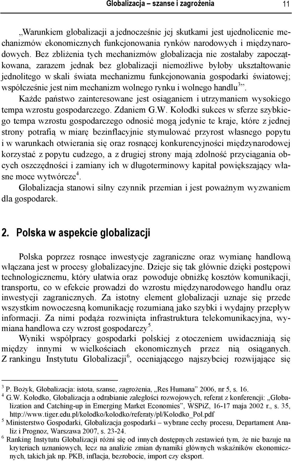 gospodarki światowej; współcześnie jest nim mechanizm wolnego rynku i wolnego handlu 3. Każde państwo zainteresowane jest osiąganiem i utrzymaniem wysokiego tempa wzrostu gospodarczego. Zdaniem G.W.