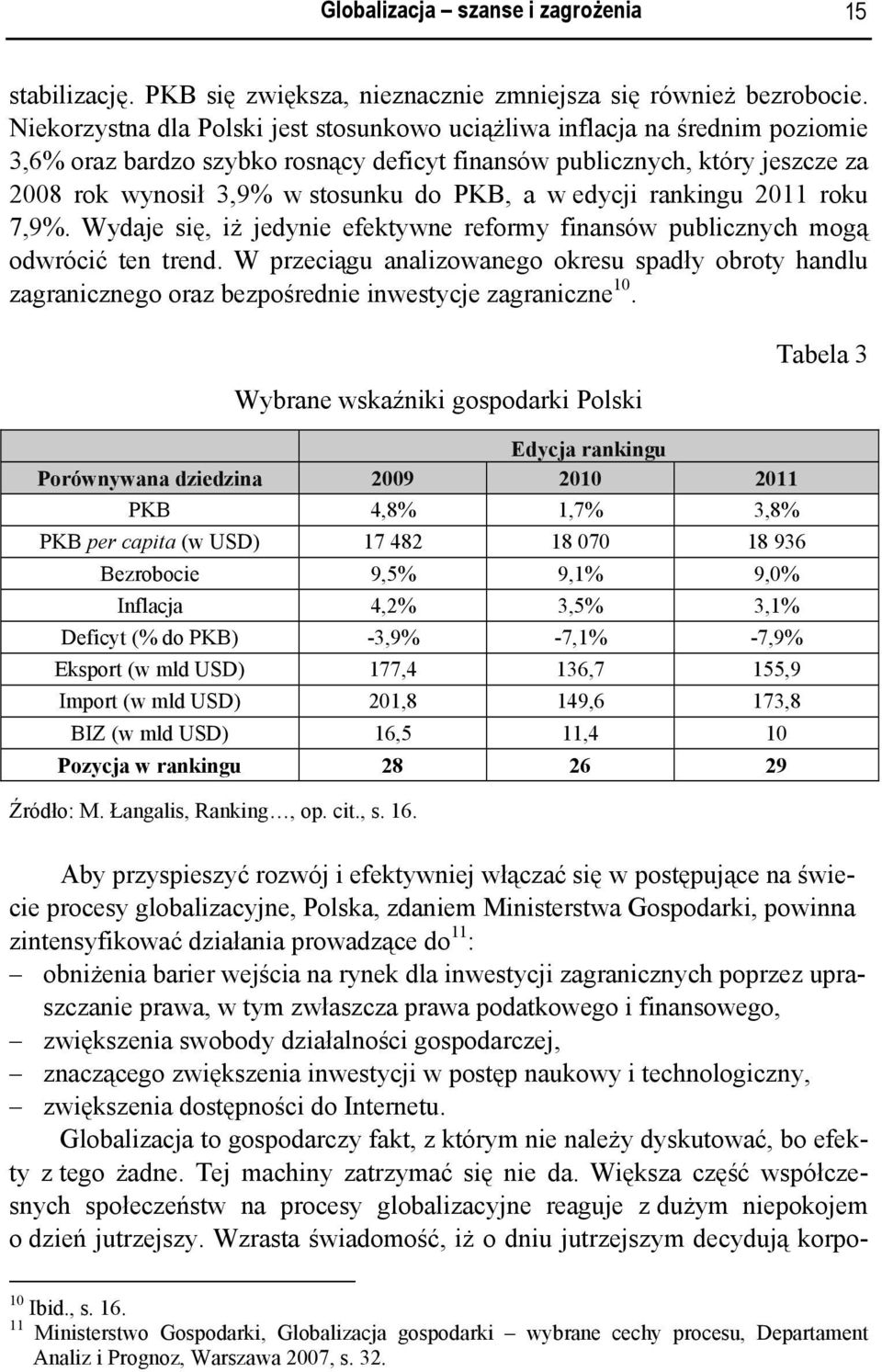 a w edycji rankingu 2011 roku 7,9%. Wydaje się, iż jedynie efektywne reformy finansów publicznych mogą odwrócić ten trend.