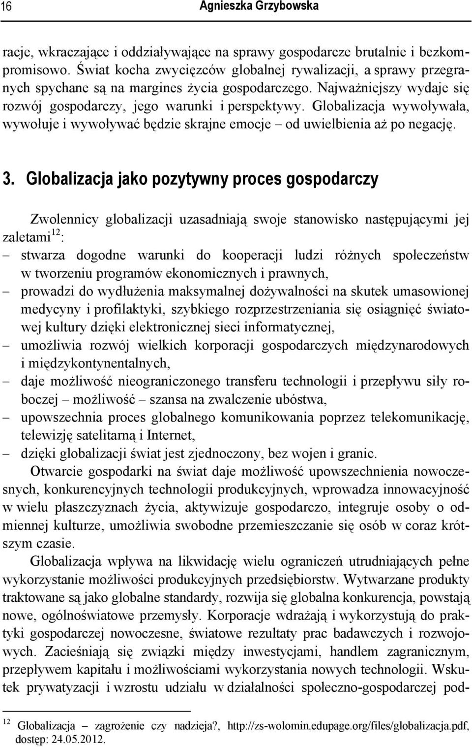 Globalizacja wywoływała, wywołuje i wywoływać będzie skrajne emocje od uwielbienia aż po negację. 3.