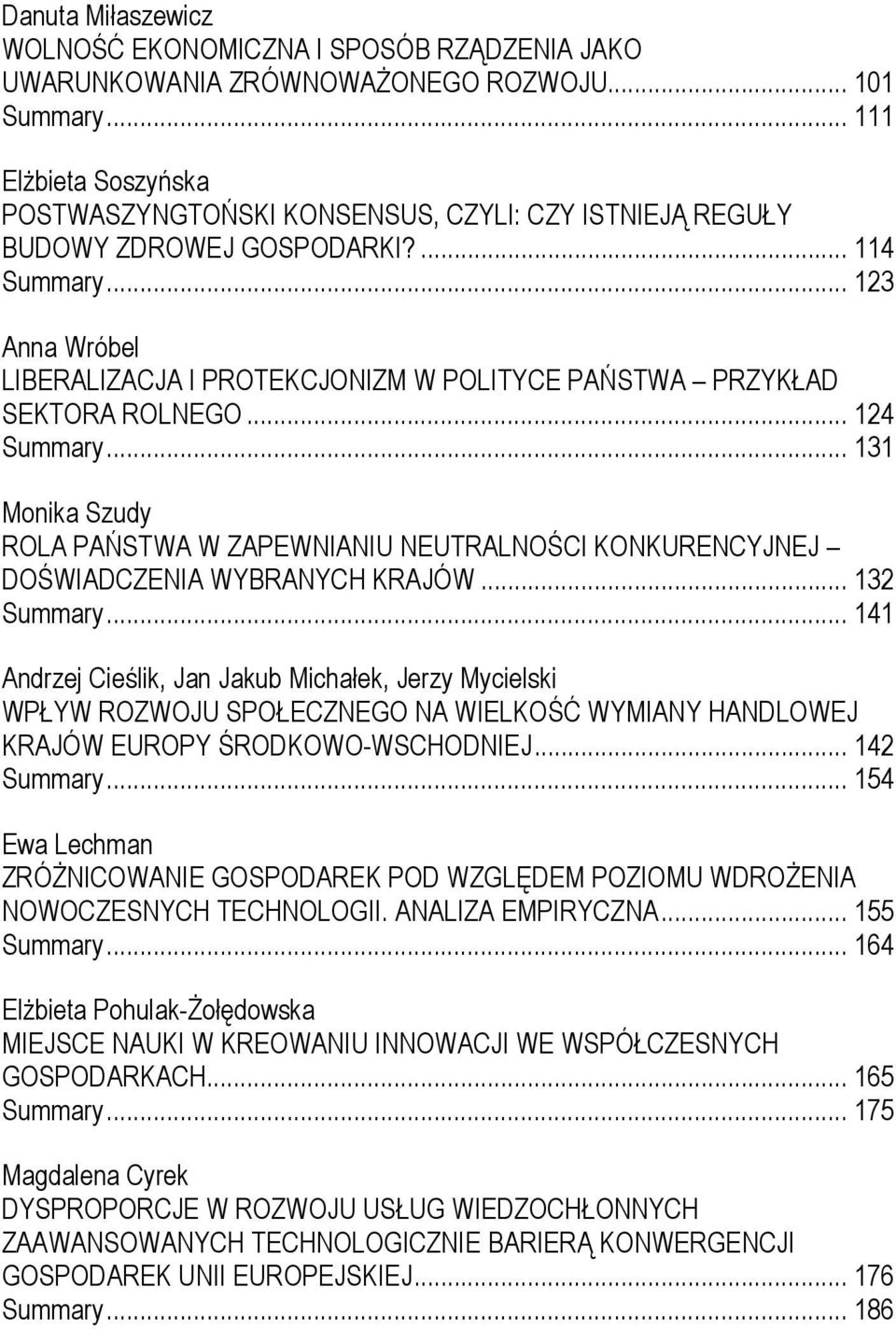 .. 123 Anna Wróbel LIBERALIZACJA I PROTEKCJONIZM W POLITYCE PAŃSTWA PRZYKŁAD SEKTORA ROLNEGO... 124 Summary.