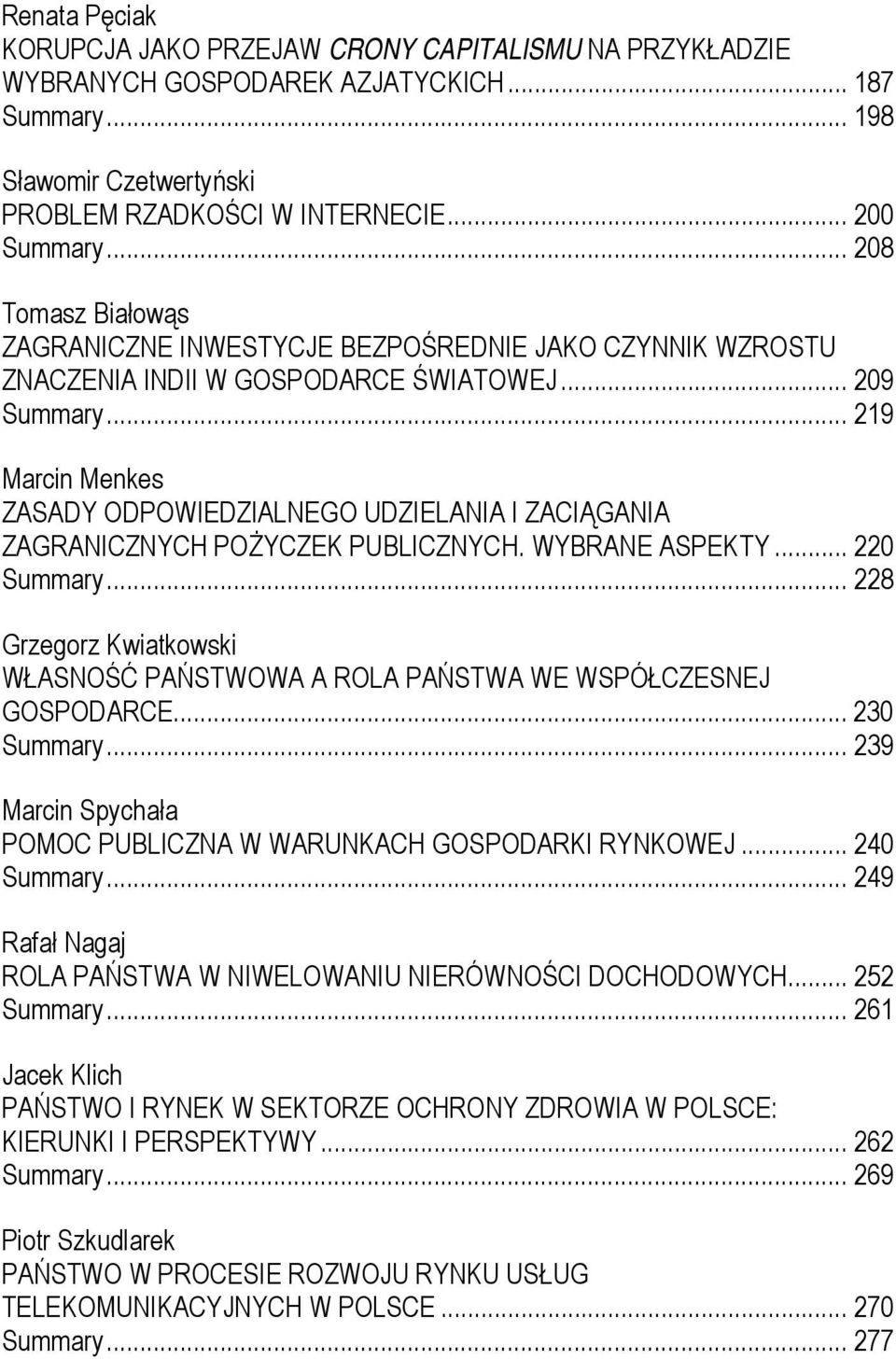 .. 219 Marcin Menkes ZASADY ODPOWIEDZIALNEGO UDZIELANIA I ZACIĄGANIA ZAGRANICZNYCH POŻYCZEK PUBLICZNYCH. WYBRANE ASPEKTY... 220 Summary.