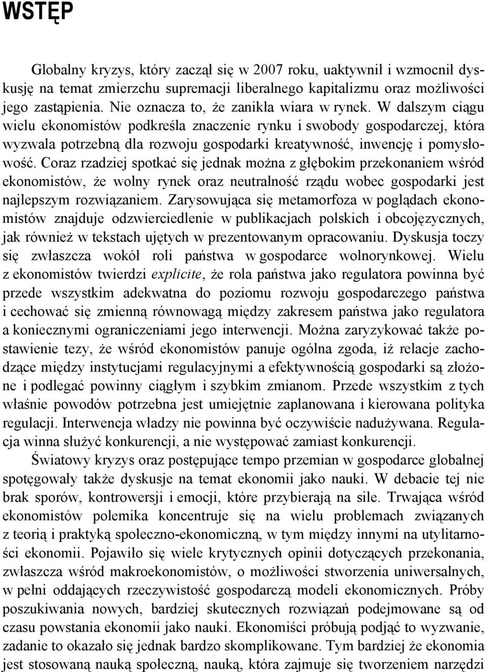 W dalszym ciągu wielu ekonomistów podkreśla znaczenie rynku i swobody gospodarczej, która wyzwala potrzebną dla rozwoju gospodarki kreatywność, inwencję i pomysłowość.