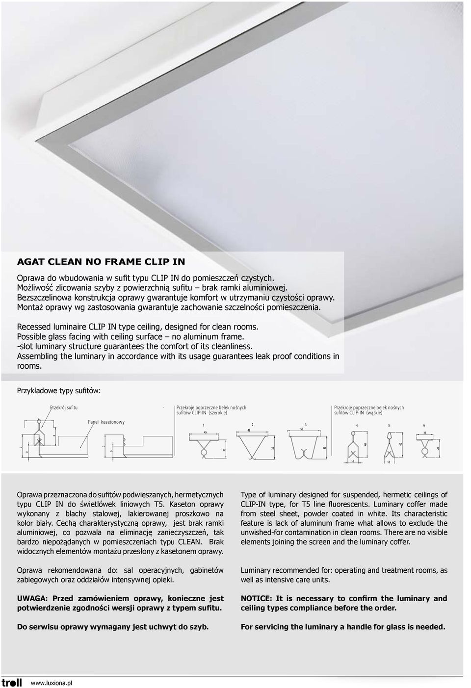 Recessed luminaire CLIP IN type ceiling, designed for clean rooms. Possible glass facing with ceiling surface no aluminum frame. -slot luminary structure guarantees the comfort of its cleanliness.