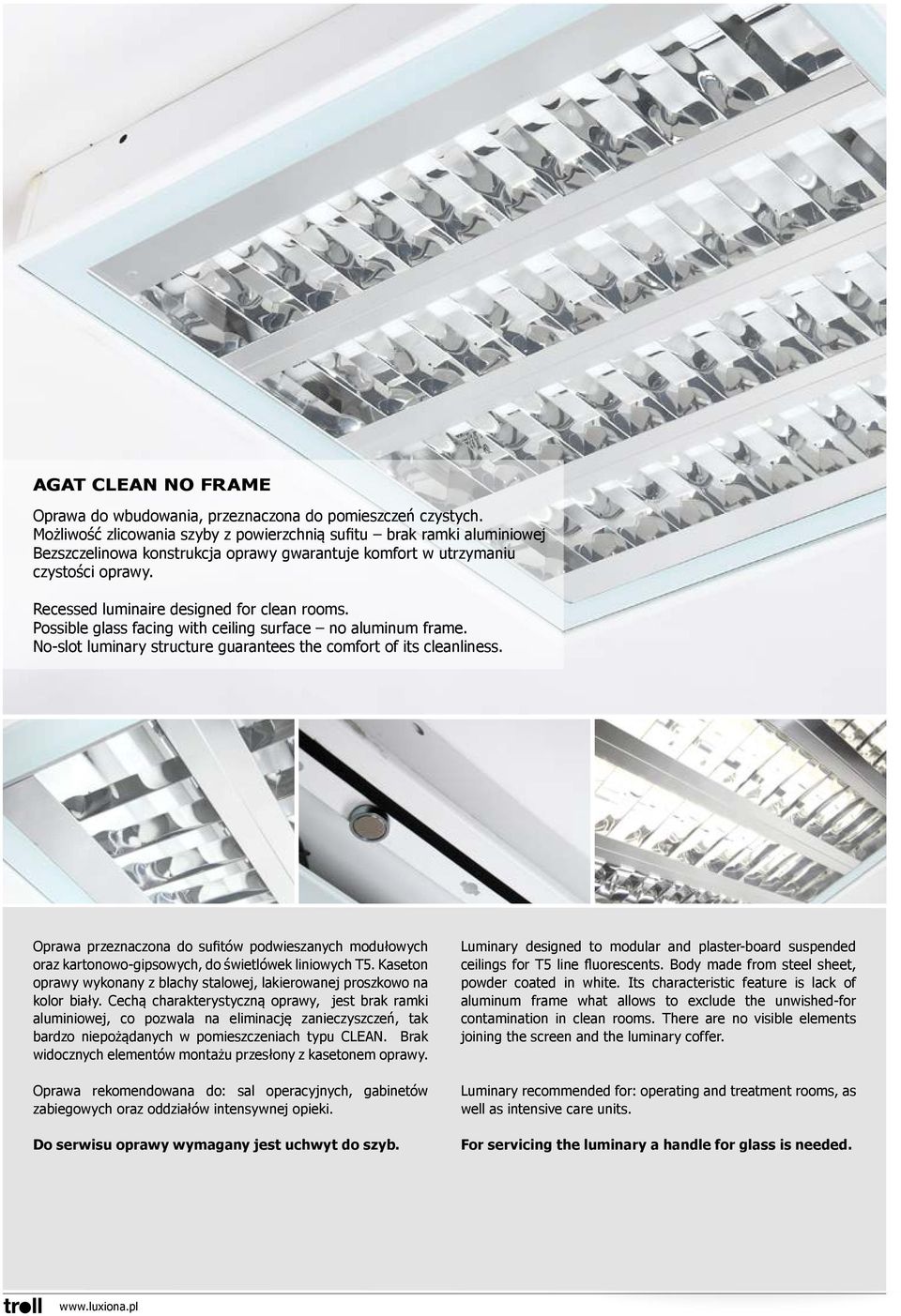 Possible glass facing with ceiling surface no aluminum frame. No-slot luminary structure guarantees the comfort of its cleanliness.