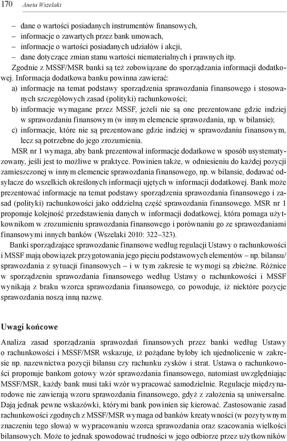 Informacja dodatkowa banku powinna zawierać: a) informacje na temat podstawy sporządzenia sprawozdania finansowego i stosowanych szczegółowych zasad (polityki) rachunkowości; b) informacje wymagane