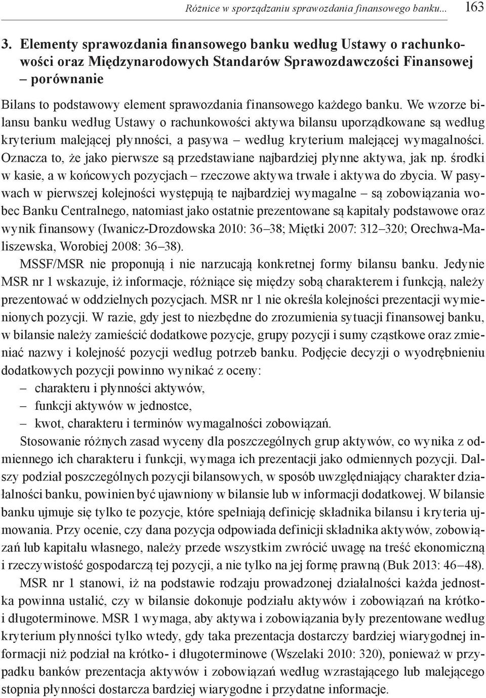 każdego banku. We wzorze bilansu banku według Ustawy o rachunkowości aktywa bilansu uporządkowane są według kryterium malejącej płynności, a pasywa według kryterium malejącej wymagalności.