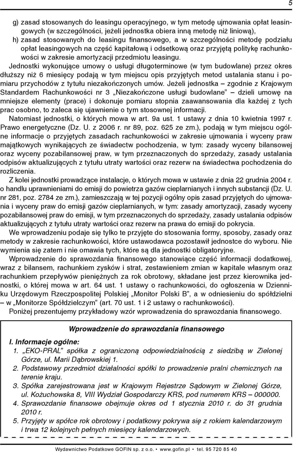 Jednostki wykonujące umowy o usługi długoterminowe (w tym budowlane) przez okres dłuższy niż 6 miesięcy podają w tym miejscu opis przyjętych metod ustalania stanu i pomiaru przychodów z tytułu