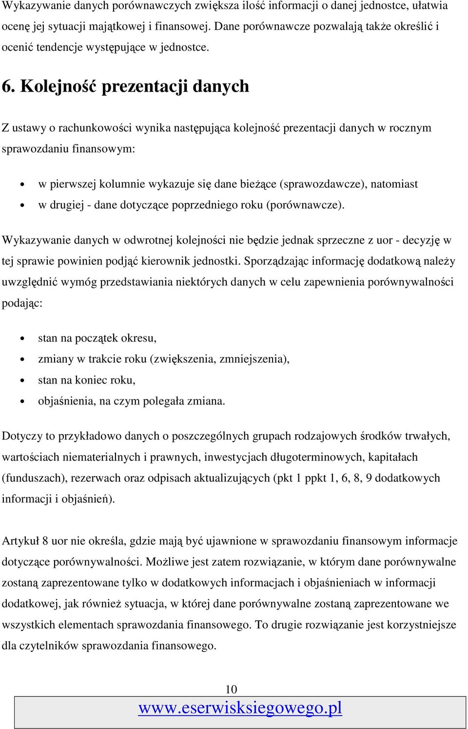 Kolejność prezentacji danych Z ustawy o rachunkowości wynika następująca kolejność prezentacji danych w rocznym sprawozdaniu finansowym: w pierwszej kolumnie wykazuje się dane bieŝące