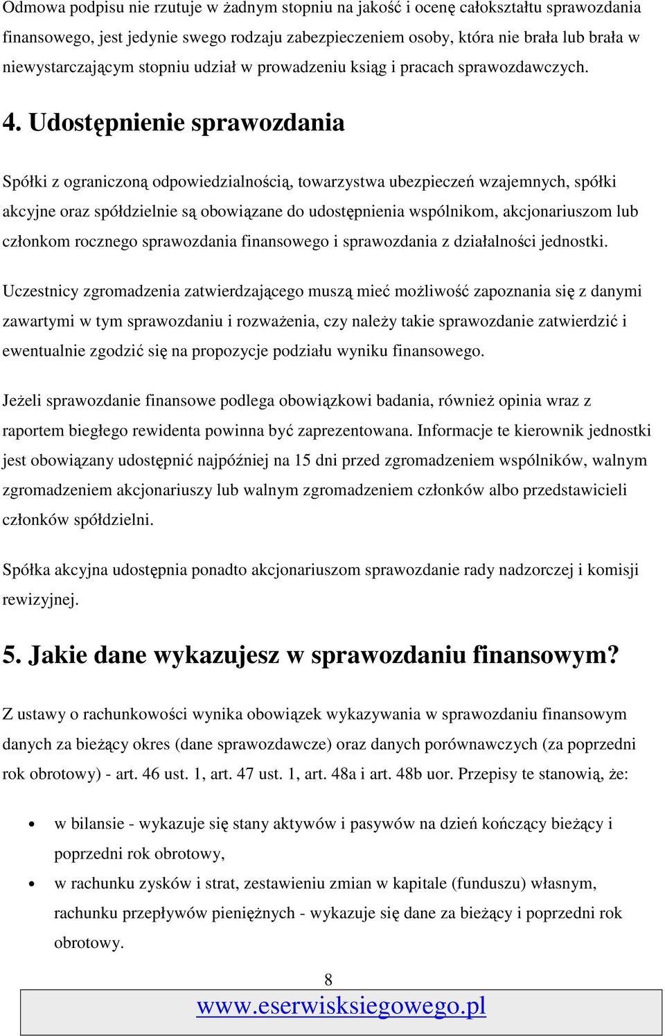 Udostępnienie sprawozdania Spółki z ograniczoną odpowiedzialnością, towarzystwa ubezpieczeń wzajemnych, spółki akcyjne oraz spółdzielnie są obowiązane do udostępnienia wspólnikom, akcjonariuszom lub