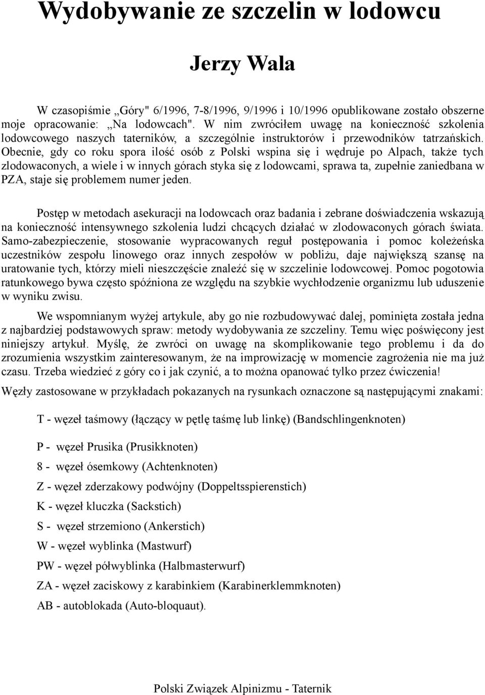 Obecnie, gdy co roku spora ilość osób z Polski wspina się i wędruje po Alpach, także tych zlodowaconych, a wiele i w innych górach styka się z lodowcami, sprawa ta, zupełnie zaniedbana w PZA, staje