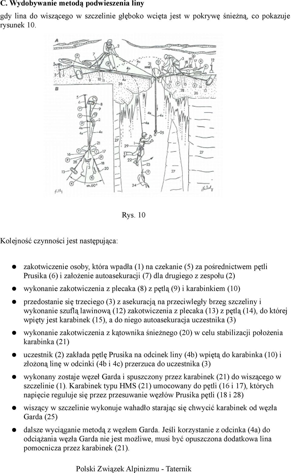 zakotwiczenia z plecaka (8) z pętlą (9) i karabinkiem (10) przedostanie się trzeciego (3) z asekuracją na przeciwległy brzeg szczeliny i wykonanie szuflą lawinową (12) zakotwiczenia z plecaka (13) z