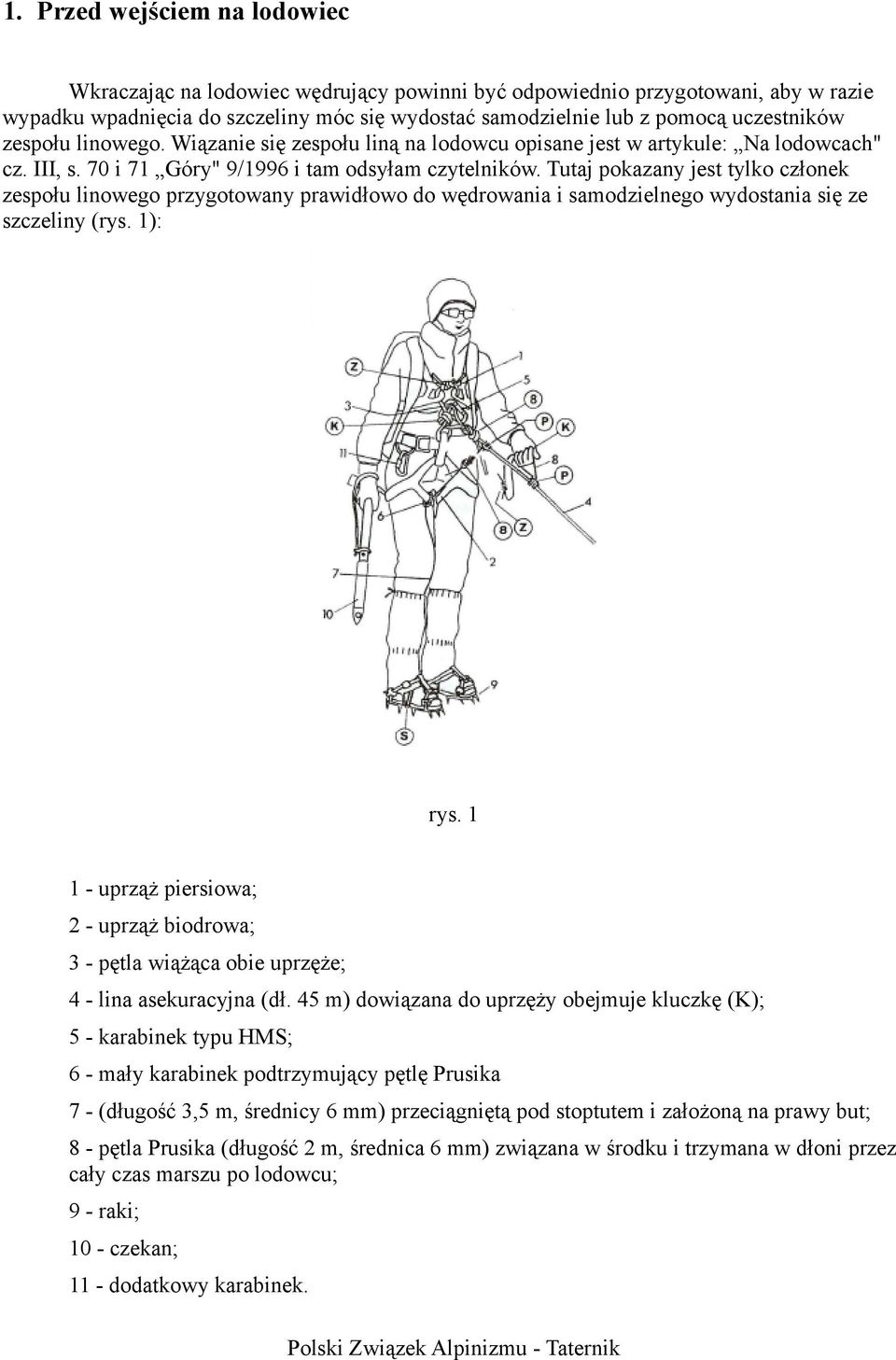 Tutaj pokazany jest tylko członek zespołu linowego przygotowany prawidłowo do wędrowania i samodzielnego wydostania się ze szczeliny (rys. 1): rys.