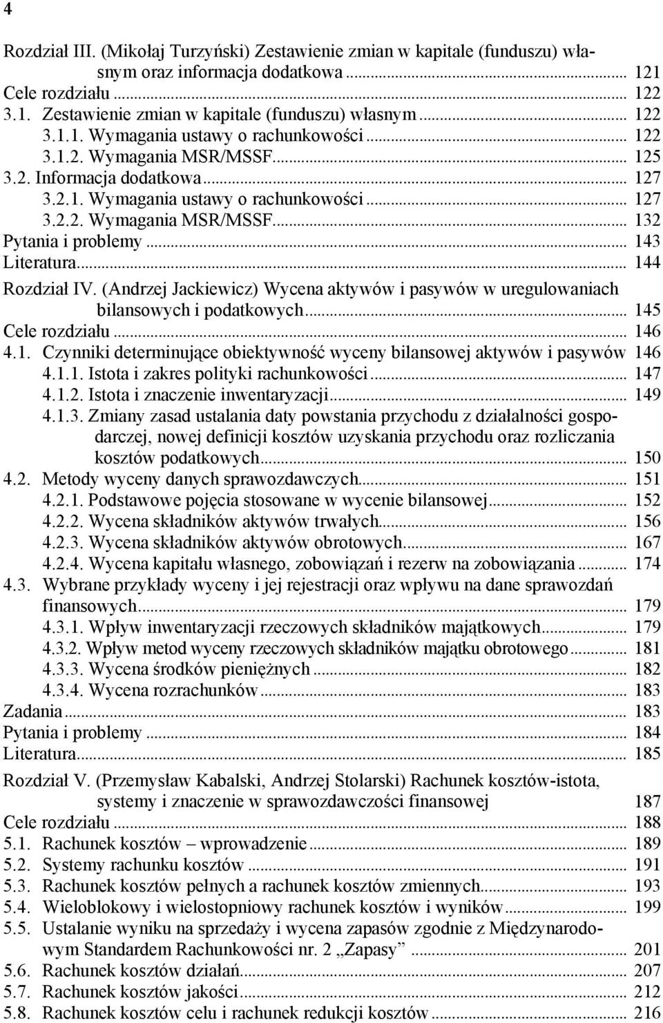 .. 144 Rozdział IV. (Andrzej Jackiewicz) Wycena aktywów i pasywów w uregulowaniach bilansowych i podatkowych... 145 Cele rozdziału... 146 4.1. Czynniki determinujące obiektywność wyceny bilansowej aktywów i pasywów 146 4.