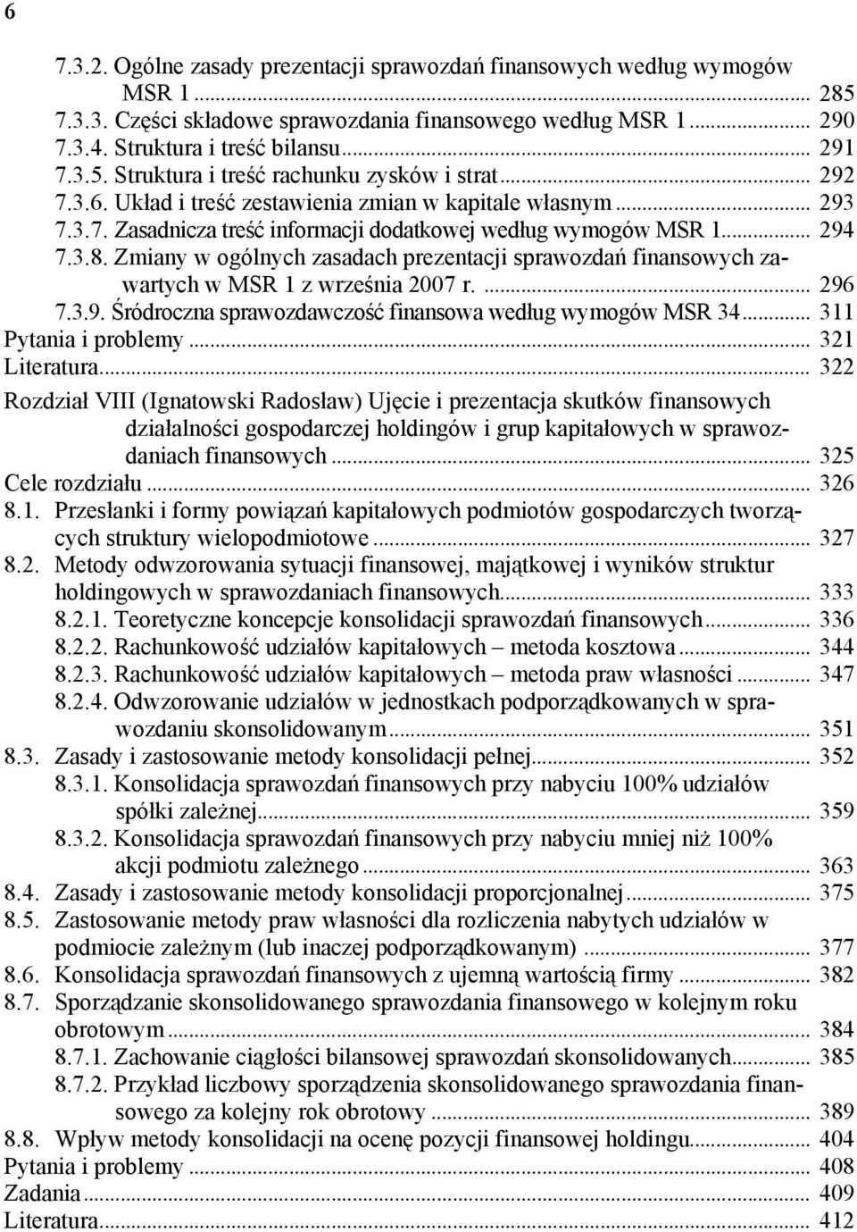 Zmiany w ogólnych zasadach prezentacji sprawozdań finansowych zawartych w MSR 1 z września 2007 r.... 296 7.3.9. Śródroczna sprawozdawczość finansowa według wymogów MSR 34... 311 Pytania i problemy.