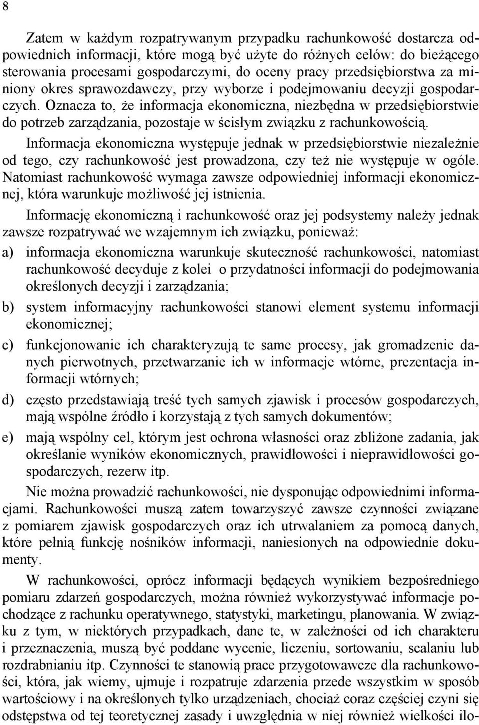 Oznacza to, że informacja ekonomiczna, niezbędna w przedsiębiorstwie do potrzeb zarządzania, pozostaje w ścisłym związku z rachunkowością.