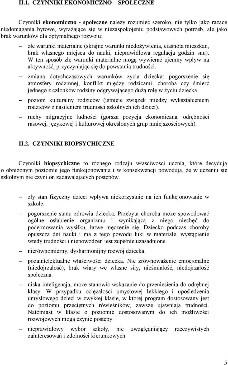 W ten spsób złe warunki materialne mgą wywierać ujemny wpływ na aktywnść, przyczyniając się d pwstania trudnści.