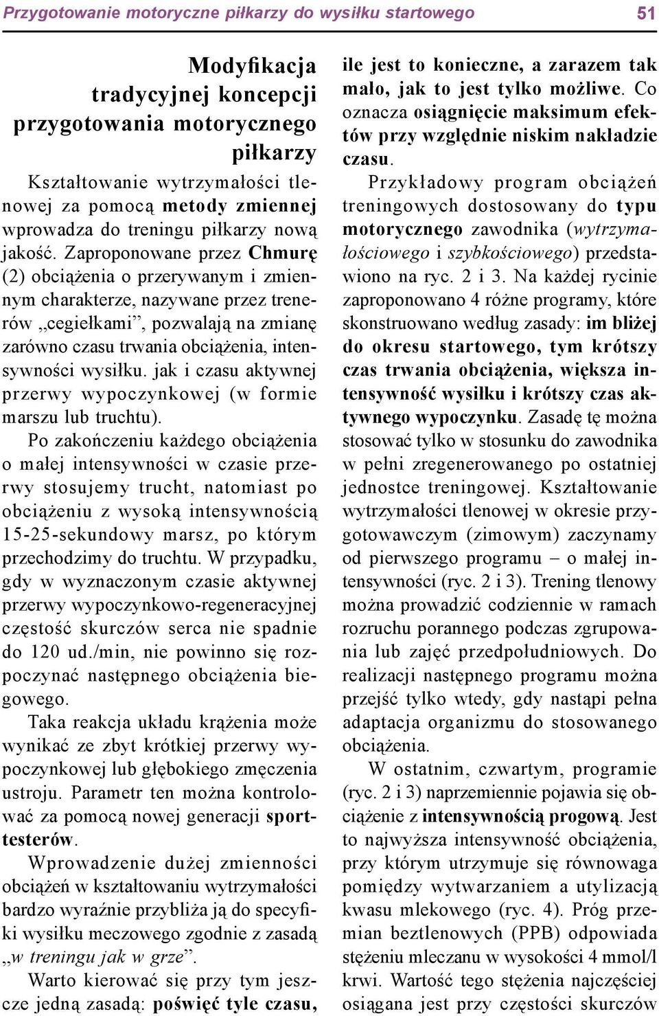 Zaproponowane przez Chmurę (2) obciążenia o przerywanym i zmiennym charakterze, nazywane przez trenerów cegiełkami, pozwalają na zmianę zarówno czasu trwania obciążenia, intensywności wysiłku.