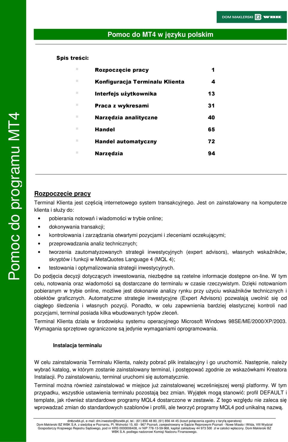 Jest on zainstalowany na komputerze klienta i służy do: pobierania notowań i wiadomości w trybie online; dokonywania transakcji; kontrolowania i zarządzania otwartymi pozycjami i zleceniami