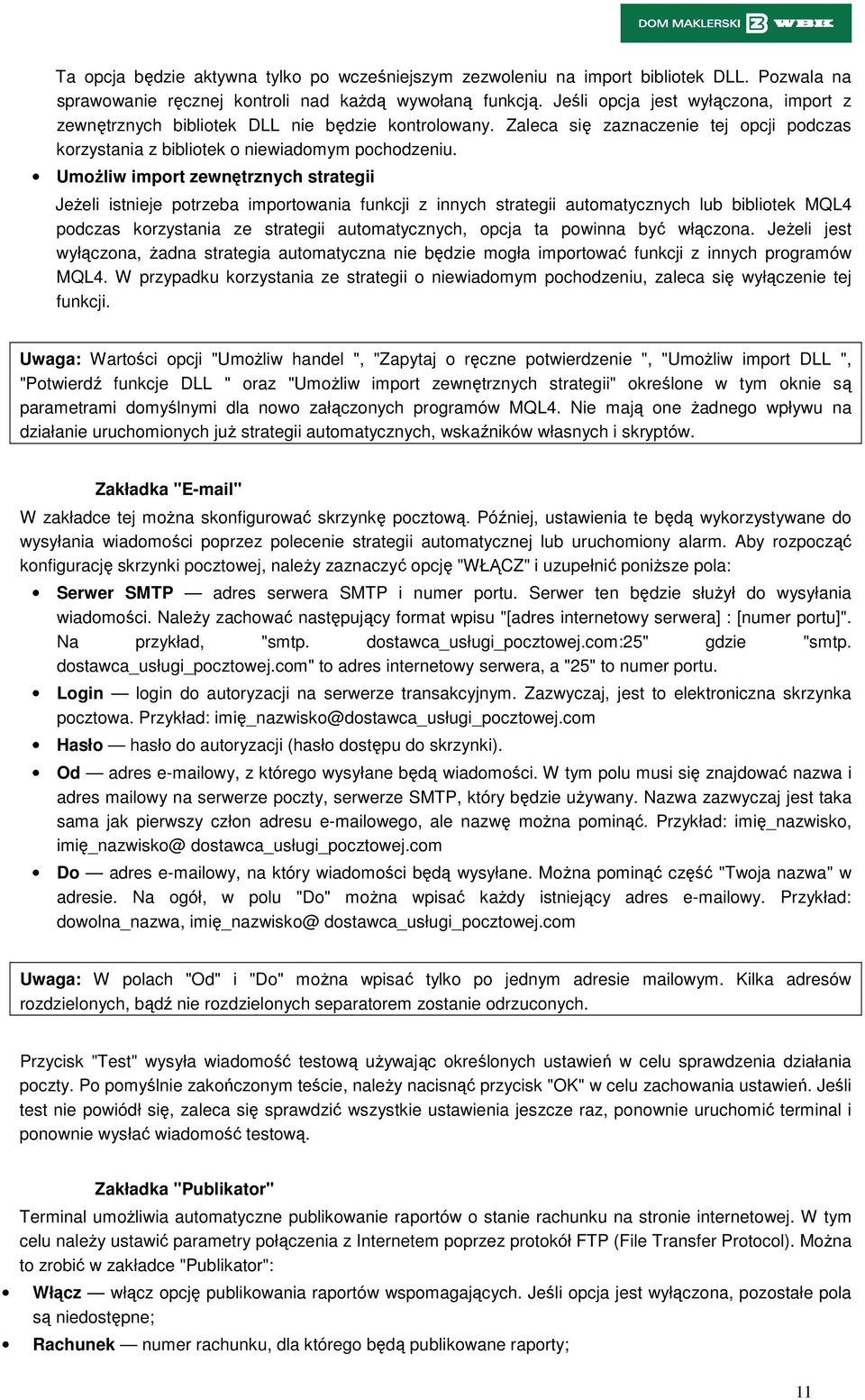 Umożliw import zewnętrznych strategii Jeżeli istnieje potrzeba importowania funkcji z innych strategii automatycznych lub bibliotek MQL4 podczas korzystania ze strategii automatycznych, opcja ta