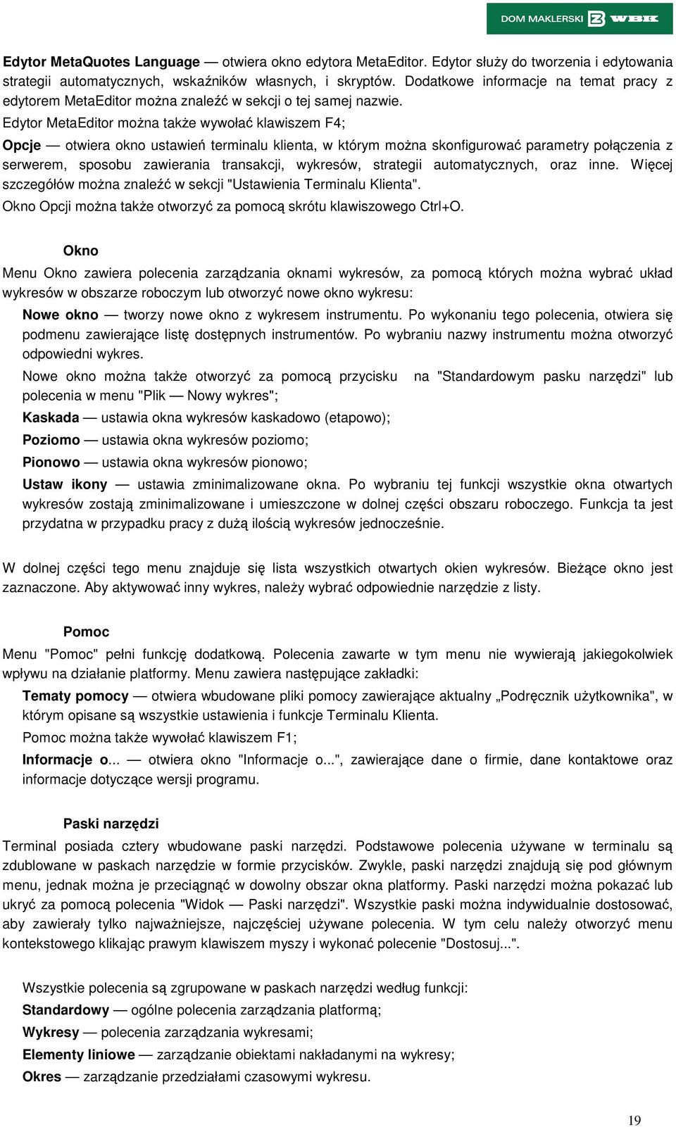 Edytor MetaEditor można także wywołać klawiszem F4; Opcje otwiera okno ustawień terminalu klienta, w którym można skonfigurować parametry połączenia z serwerem, sposobu zawierania transakcji,